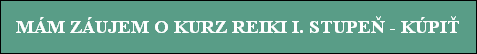 MÁM ZÁUJEM O KURZ REIKI I. STUPEÒ - KÚPI