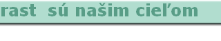 rast  sú naim cie¾om    